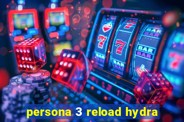 persona 3 reload hydra